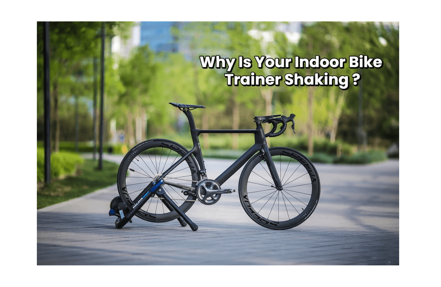 The Bike Trainer Tips 07：Why Is Your Indoor Bike Trainer Shaking ?